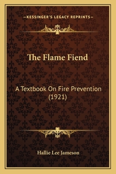 Paperback The Flame Fiend: A Textbook On Fire Prevention (1921) Book