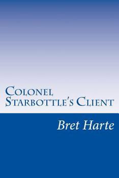 Colonel Starbottle's Client - Book #23 of the Works of Bret Harte