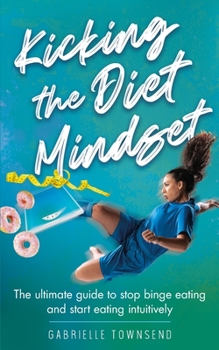 Paperback Kicking the Diet Mindset: The Ultimate Guide to Stop Binge Eating and Start Eating Intuitively Book