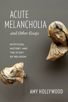 Paperback Acute Melancholia and Other Essays: Mysticism, History, and the Study of Religion Book
