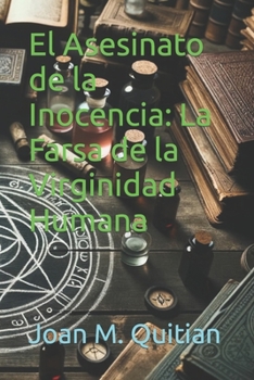 El Asesinato de la Inocencia: La Farsa de la Virginidad Humana