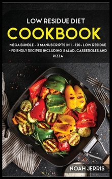 Hardcover Low Residue Diet Cookbook: MEGA BUNDLE - 3 Manuscripts in 1 - 120+ Low residue - friendly recipes including Salad, Casseroles and pizza Book