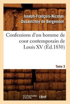 Paperback Confessions d'Un Homme de Cour Contemporain de Louis XV. Tome 3 (Éd.1830) [French] Book