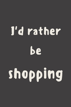 Paperback I'd rather be shopping: novelty notebook 6"x9" Book