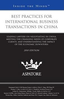 Best Practices for International Business Transactions in China,: Leading Lawyers on Negotiating in China, Meeting the Changing Needs of Corporate Clients, and Understanding the Impact of the Economic