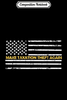 Paperback Composition Notebook: Make Taxation Theft Again Flag Conservative Libertarian Journal/Notebook Blank Lined Ruled 6x9 100 Pages Book