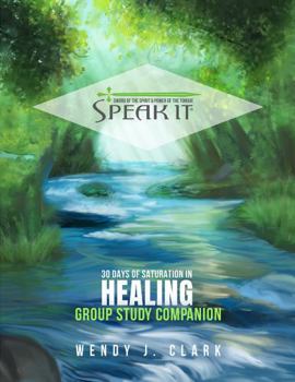 Paperback Speak It:® 30 Days of Saturation in Healing: Group Study Companion Book