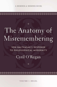 Paperback The Anatomy of Misremembering Von Balthasar's Response to Philosophical Modernity. Volume 1: Hegel Book