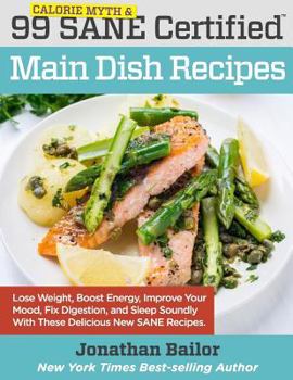 Paperback 99 Calorie Myth and SANE Certified Main Dish Recipes Volume 1: Lose Weight, Increase Energy, Improve Your Mood, Fix Digestion, and Sleep Soundly With Book