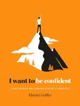 Hardcover I Want to Be Confident: Living, Working and Communicating with Confidence Book