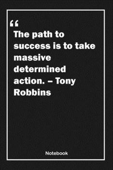 The path to success is to take massive, determined action. – Tony Robbins: Lined Notebook With Inspirational Unique Touch | Diary | Lined 120 Pages