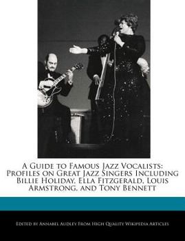 Paperback A Guide to Famous Jazz Vocalists: Profiles on Great Jazz Singers Including Billie Holiday, Ella Fitzgerald, Louis Armstrong, and Tony Bennett Book