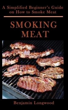 Paperback Smoking Meat: A Simplified Beginner's Guide on How to Smoke Meat Book