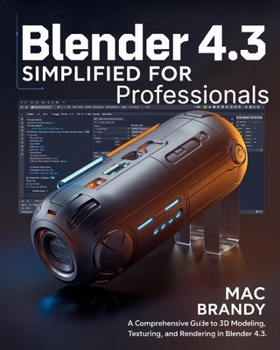 Paperback Blender 4.3 simplified for professionals: A Comprehensive Guide to 3D Modeling, Texturing, and Rendering in Blender 4.3 Book