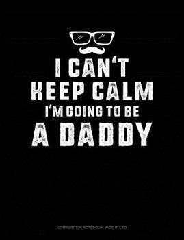 Paperback I Can't Keep Calm I'm Going to Be a Daddy: Composition Notebook: Wide Ruled Book