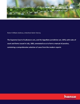 Paperback The Supreme Court of Judicature acts, and the Appellate jurisdiction act, 1876, with rules of court and forms issued in July, 1883, annotated so as to Book