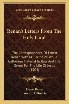 Paperback Renan's Letters From The Holy Land: The Correspondence Of Ernest Renan With M. Berthelot, While Gathering Material In Italy And The Orient For The Lif Book