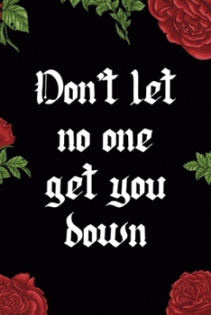 Don't Let No One Get You Down: All Purpose 6x9 Blank Lined Notebook Journal Way Better Than A Card Trendy Unique Gift Red Roses Cholo