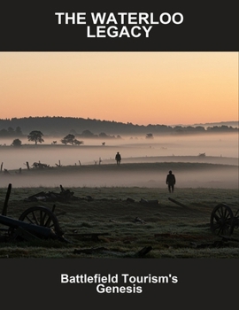 Paperback The Waterloo Legacy: Battlefield Tourism'S Genesis Book