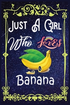 Paperback Just A Girl Who Loves Banana: Gift for Banana Lovers, Banana Lovers Journal / New Year Gift/Notebook / Diary / Thanksgiving / Christmas & Birthday G Book