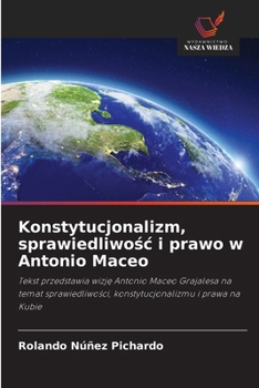 Konstytucjonalizm, sprawiedliwosc i prawo w Antonio Maceo (Polish Edition)