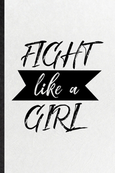 Fight Like A Girl: Blank Funny Women Feminist Lined Notebook/ Journal For Girl Power Equality, Inspirational Saying Unique Special Birthday Gift Idea Personal 6x9 110 Pages