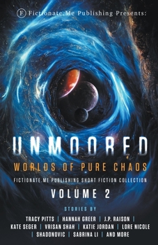 Unmoored: Worlds of Pure Chaos (Fictionate.Me Publishing Short Fiction Collection)