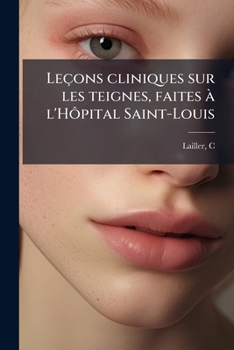 Paperback Leçons cliniques sur les teignes, faites à l'Hôpital Saint-Louis [French] Book