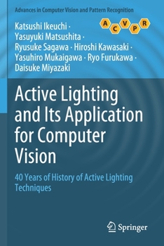 Paperback Active Lighting and Its Application for Computer Vision: 40 Years of History of Active Lighting Techniques Book