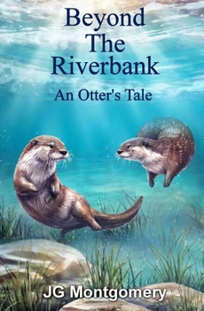 Beyond The Riverbank: An Otter´s Tale