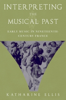 Hardcover Interpreting the Musical Past: Early Music in Nineteenth-Century France Book