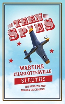 Paperback Teen Spies: Wartime Charlottesville Sleuths: Wartime Charlottesville Sleuths: Wartime Charlottesville Sleuths: Wartime Charlottesv Book