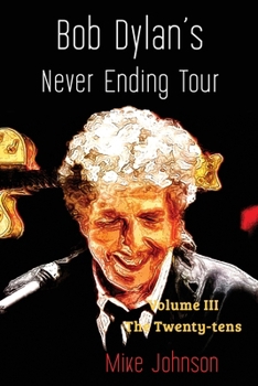 Bob Dylan's Never Ending Tour: Volume III The Twenty-tens