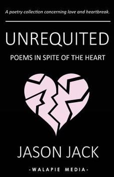 Unrequited: Poems in Spite of the Heart