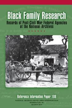 Black family research: Records of post-Civil War federal agencies at the National Archives (Reference information paper)