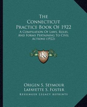 The Connecticut Practice Book Of 1922: A Compilation Of Laws, Rules, And Forms Pertaining To Civil Actions