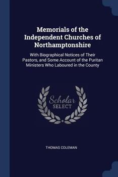 Paperback Memorials of the Independent Churches of Northamptonshire: With Biographical Notices of Their Pastors, and Some Account of the Puritan Ministers Who L Book