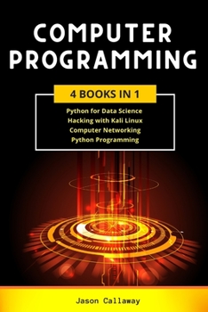 Paperback Computer Programming: 4 Books in 1: Data Science, Hacking with Kali Linux, Computer Networking for Beginners, Python Programming. Coding Lan Book