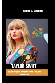 TAYLOR SWIFT: My Life in Lyrics: Navigating Fame, Love, and Songwriting