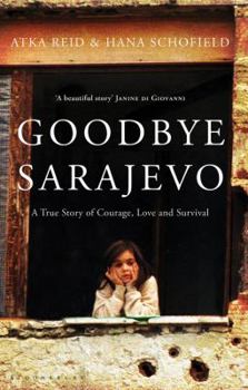 Hardcover Goodbye Sarajevo: A True Story of Courage, Love and Survival. Atka Reid, Hana Schofield Book