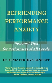 Paperback Befriending Performance Anxiety: Practical Tips for Performers of All Levels Book