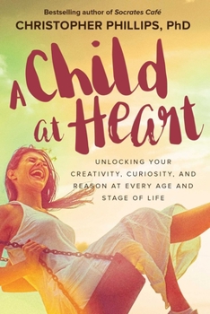 Paperback A Child at Heart: Unlocking Your Creativity, Curiosity, and Reason at Every Age and Stage of Life Book