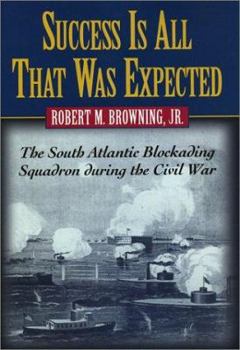 Hardcover Success Is All That Was Expected: The South Atlantic Blockading Squadron During the Civil War Book