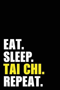 Eat Sleep Tai Chi  Repeat: Tai Chi Martial art Birthday Gift Idea | Blank Lined Notebook And Journal | 6x9 Inch 120 Pages White Paper