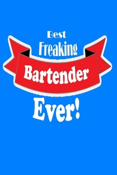 Paperback Best Freaking Bartender Ever: Fun Notebook To Gift To Your Favorite Bartender. A 6"x9", 120 Pages, Lined. Book