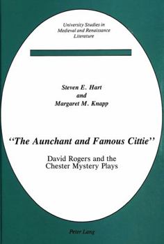 The Aunchant and Famous Cittie: David Rogers and the Chester Mystery Plays (University Studies in Medieval and Renaissance Literature, Vol 3)