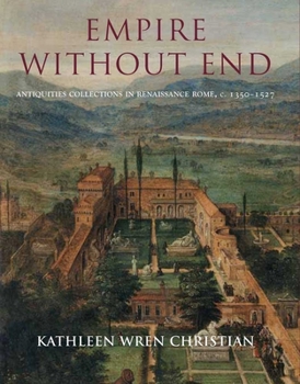 Hardcover Empire Without End: Antiquities Collections in Renaissance Rome, C. 1350-1527 Book