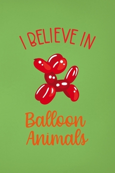 Paperback I Believe In Balloon Animals: Notebook Journal Composition Blank Lined Diary Notepad 120 Pages Paperback Green Solid Balloon Book