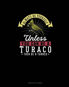 Paperback Always Be Yourself Unless You Can Be A Turaco Then Be A Turaco: Bible Study Journal Book