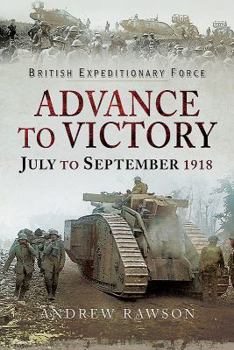 Hardcover British Expeditionary Force - Advance to Victory: July to September 1918 Book